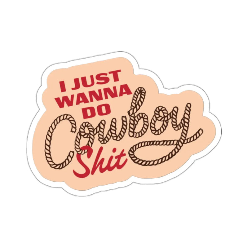 I Just Wanna Do Cowboy Shit Sticker Printify