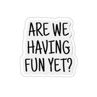 Are We Having Fun Yet Sticker Printify