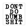 Dont Do Dumb Shit Sticker Printify