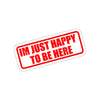 Im Just Happy To Be Here Sticker Printify