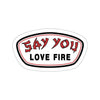Say You Love Fire Sticker Printify