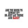 Cowboy Up Or Bleed Sticker Printify