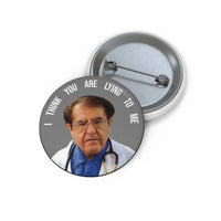 I Think You Are Lying to Me Button Printify