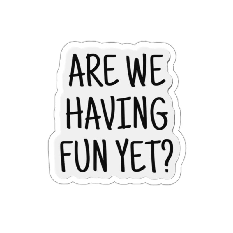 Are We Having Fun Yet Sticker Printify