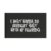 I Just Wanna Do Hoodrat Sh*t With My Friends Flag Printify