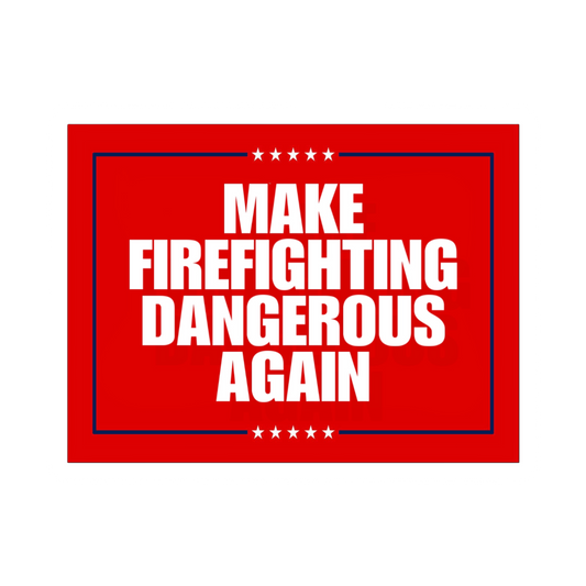 Make Firefighting Dangerous Again